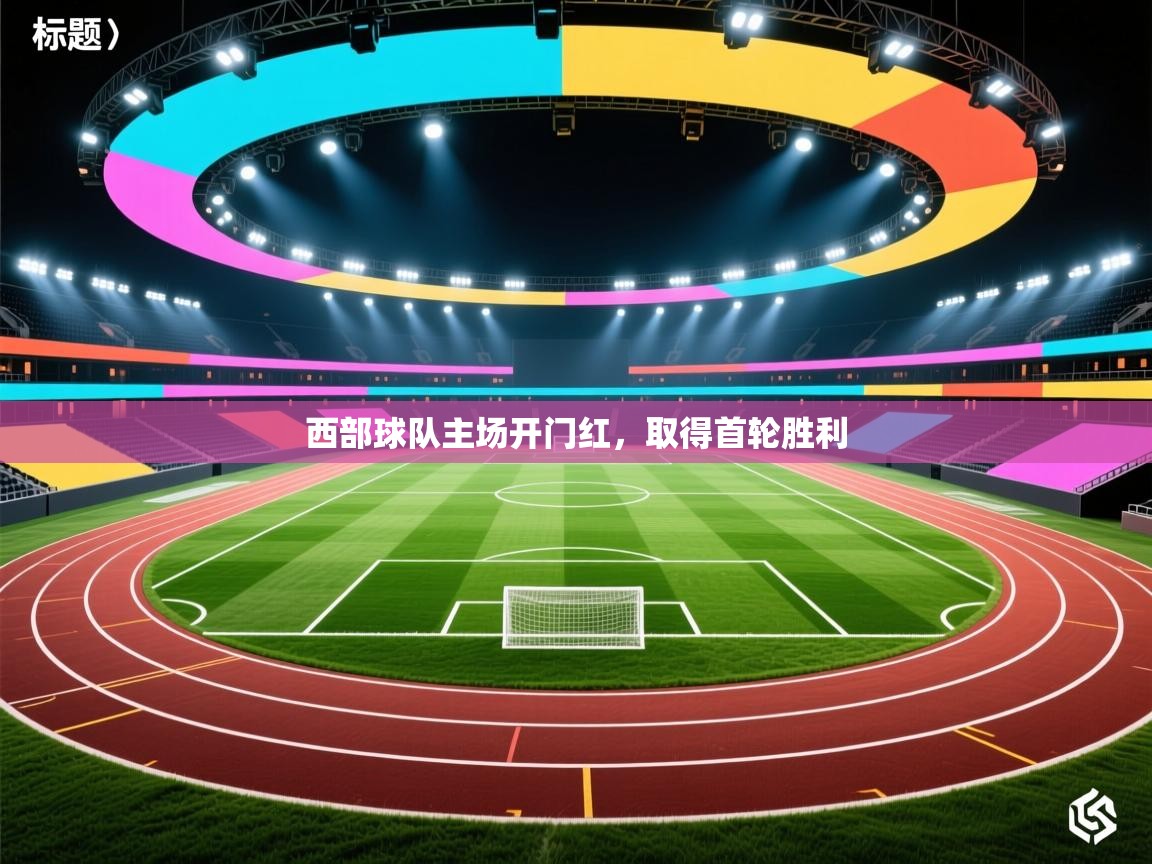 西部球队主场开门红,取得首轮胜利