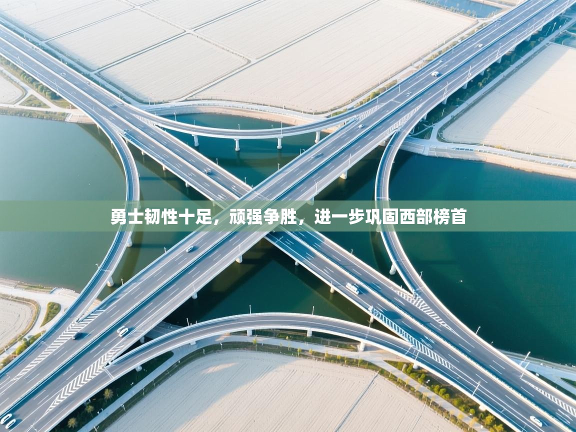 勇士韧性十足,顽强争胜,进一步巩固西部榜首