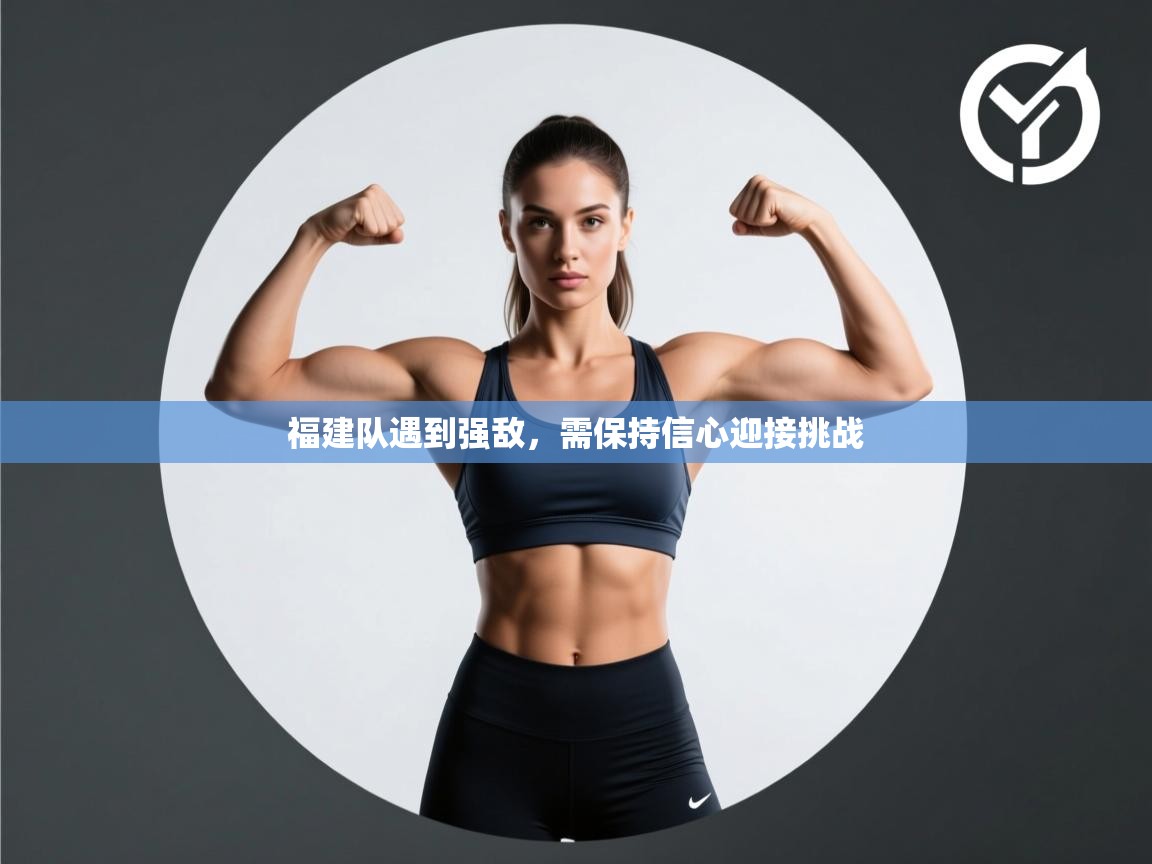 福建队遇到强敌，需保持信心迎接挑战  第1张