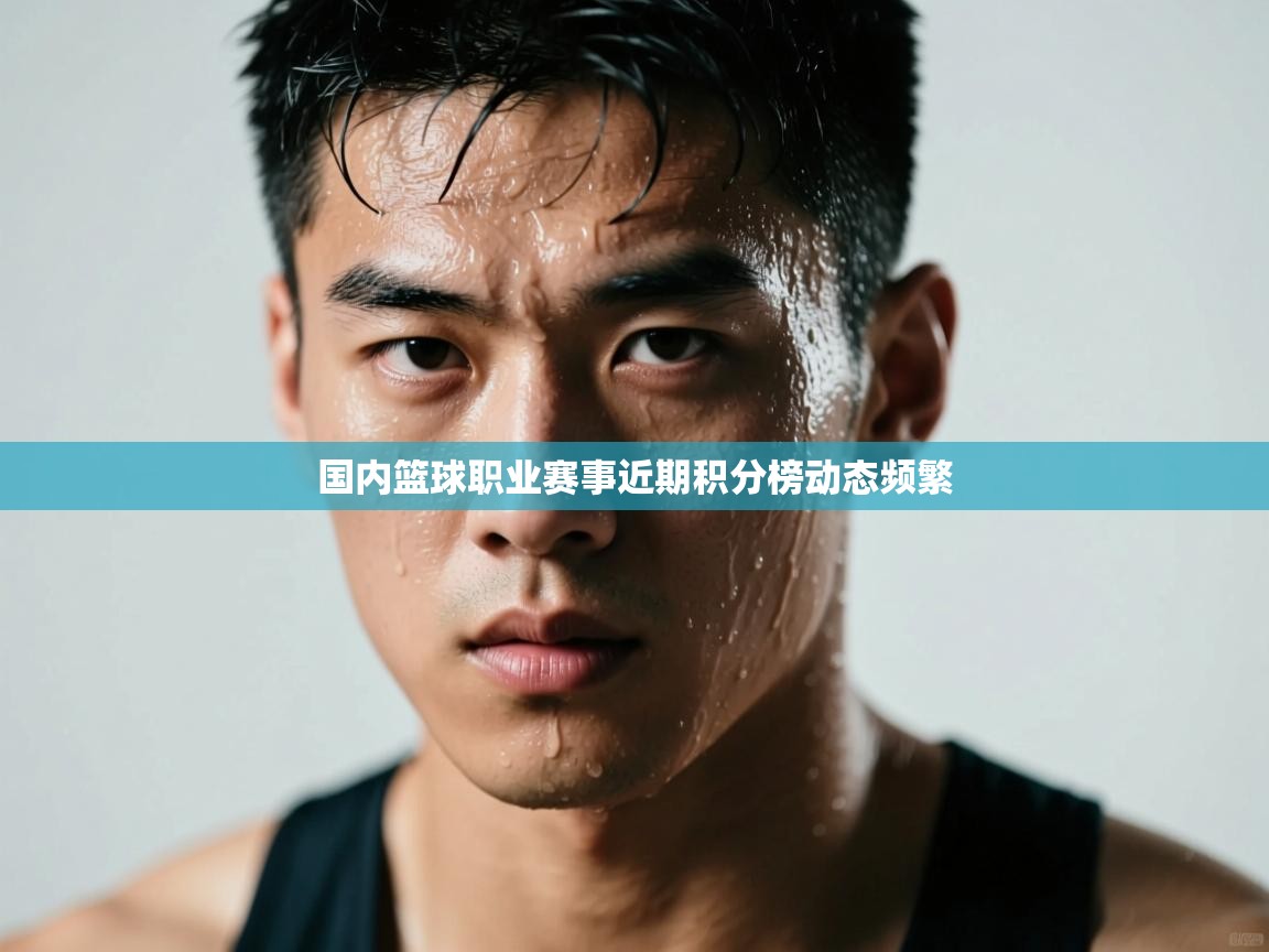 国内篮球职业赛事近期积分榜动态频繁  第2张