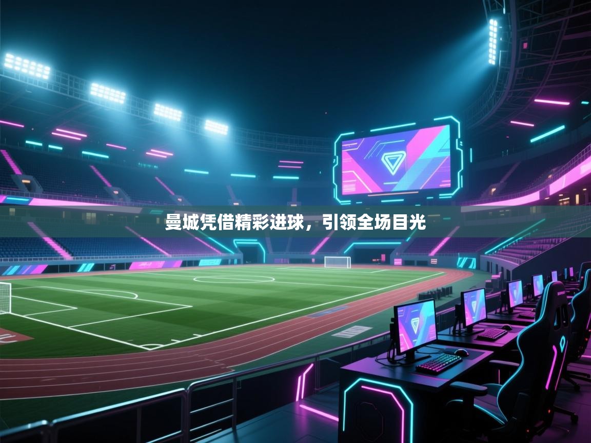 曼城凭借精彩进球，引领全场目光  第1张