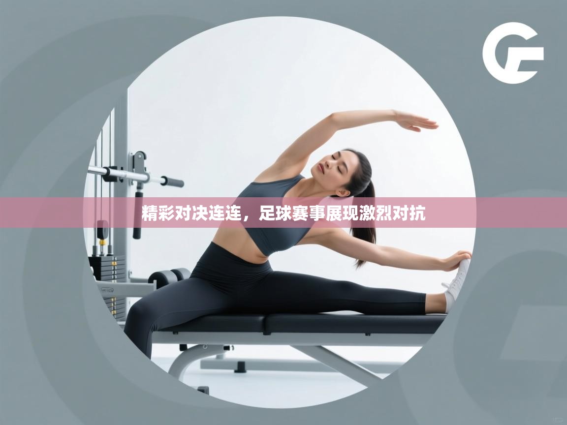 精彩对决连连，足球赛事展现激烈对抗  第2张