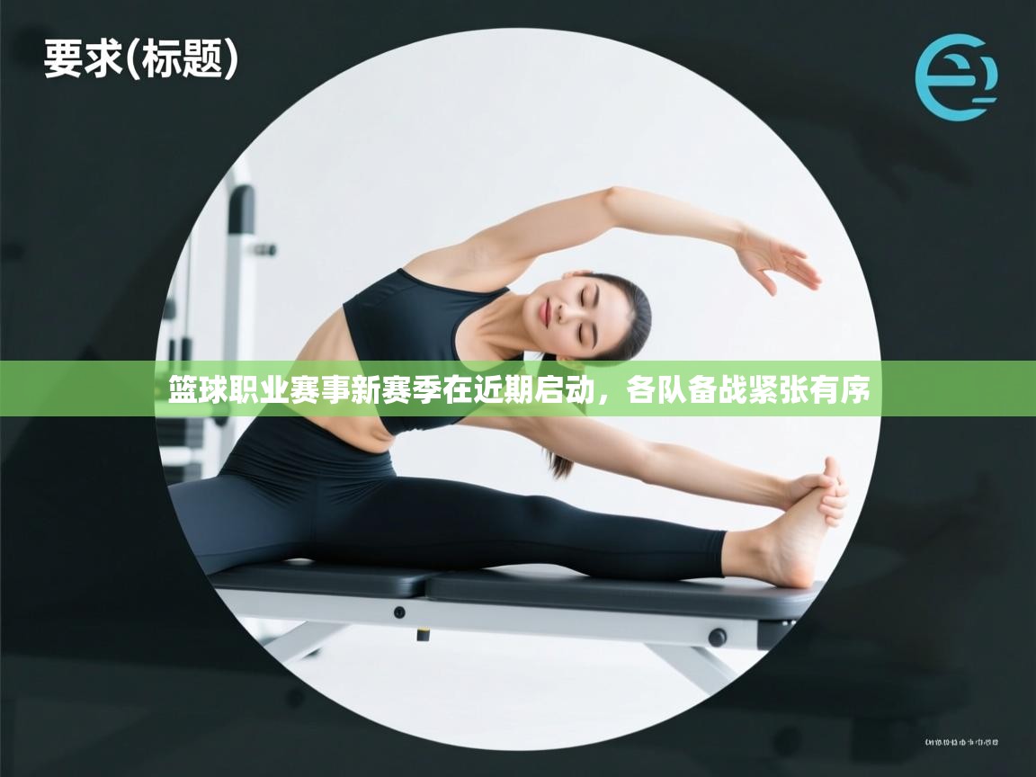篮球职业赛事新赛季在近期启动，各队备战紧张有序