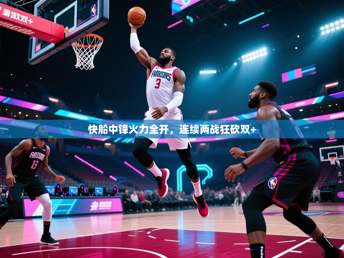 快船中锋火力全开，连续两战狂砍双+  第2张
