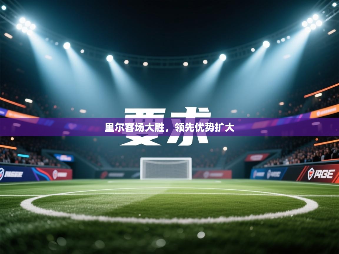 里尔客场大胜，领先优势扩大