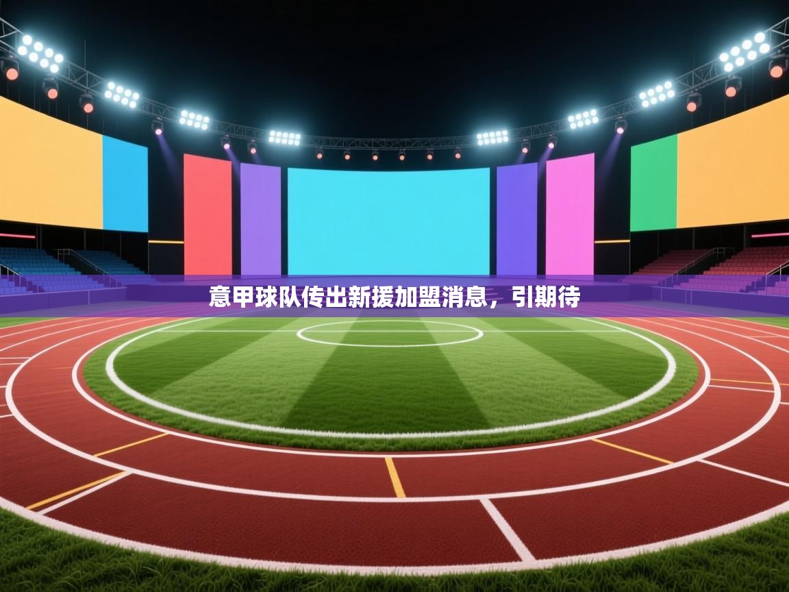 意甲球队传出新援加盟消息，引期待