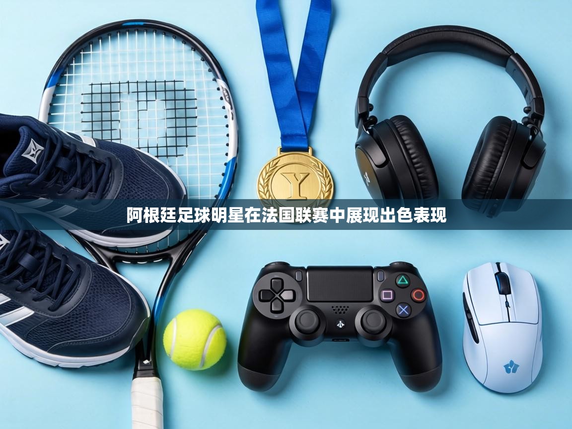 阿根廷足球明星在法国联赛中展现出色表现  第1张