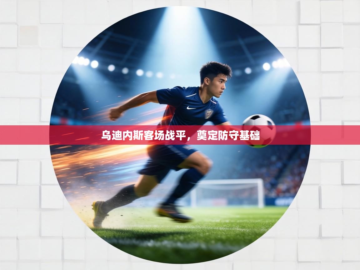 乌迪内斯客场战平，奠定防守基础  第2张