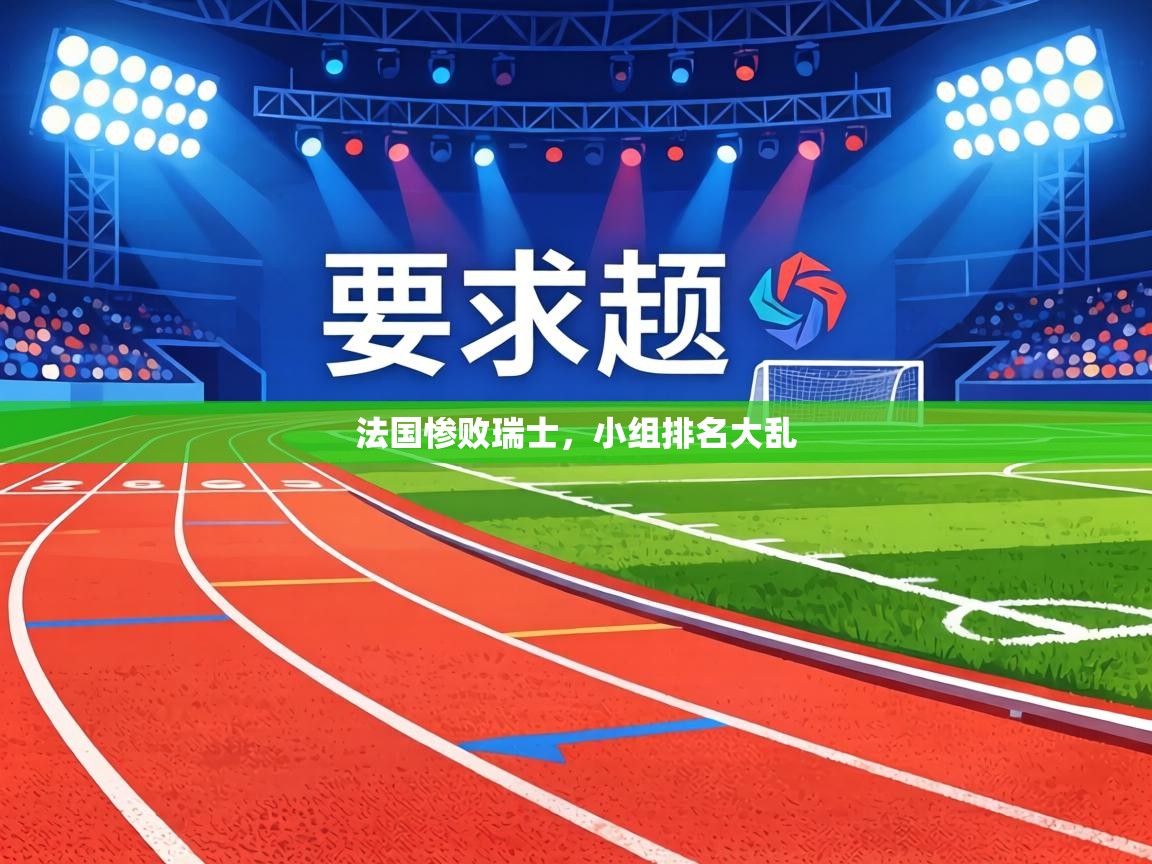 法国惨败瑞士,小组排名大乱 第1张