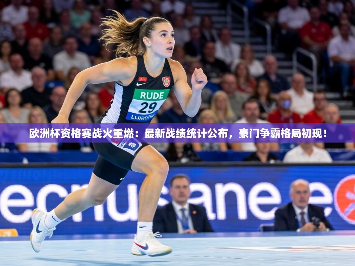 欧洲杯资格赛战火重燃：最新战绩统计公布，豪门争霸格局初现！